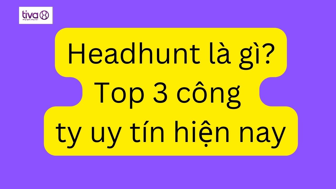 Headhunt là gì Top 3 đơn vị headhunt là công ty uy tín nhất hiện nay